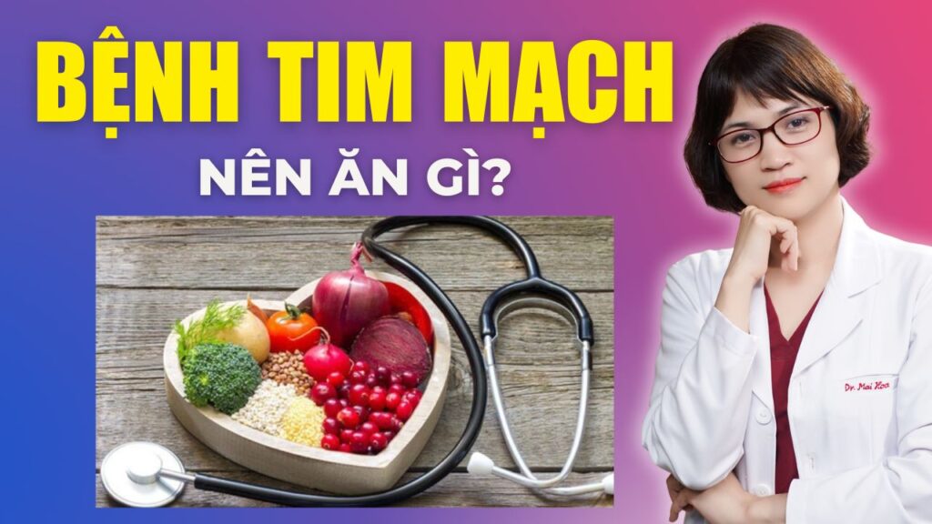 Tim mạch nên ăn gì? Bs Mai Hoa